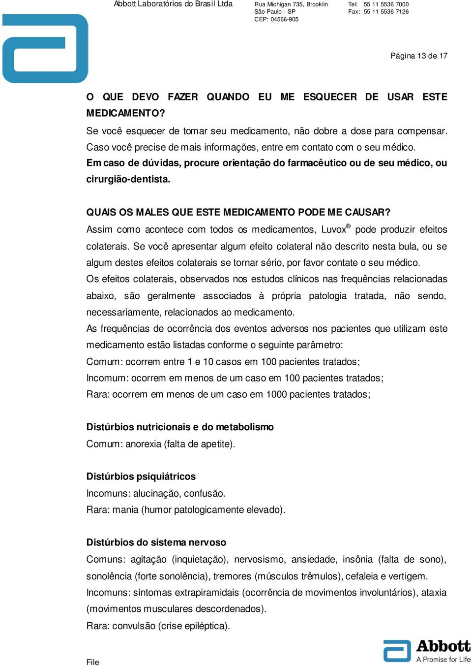 QUAIS OS MALES QUE ESTE MEDICAMENTO PODE ME CAUSAR? Assim como acontece com todos os medicamentos, Luvox pode produzir efeitos colaterais.