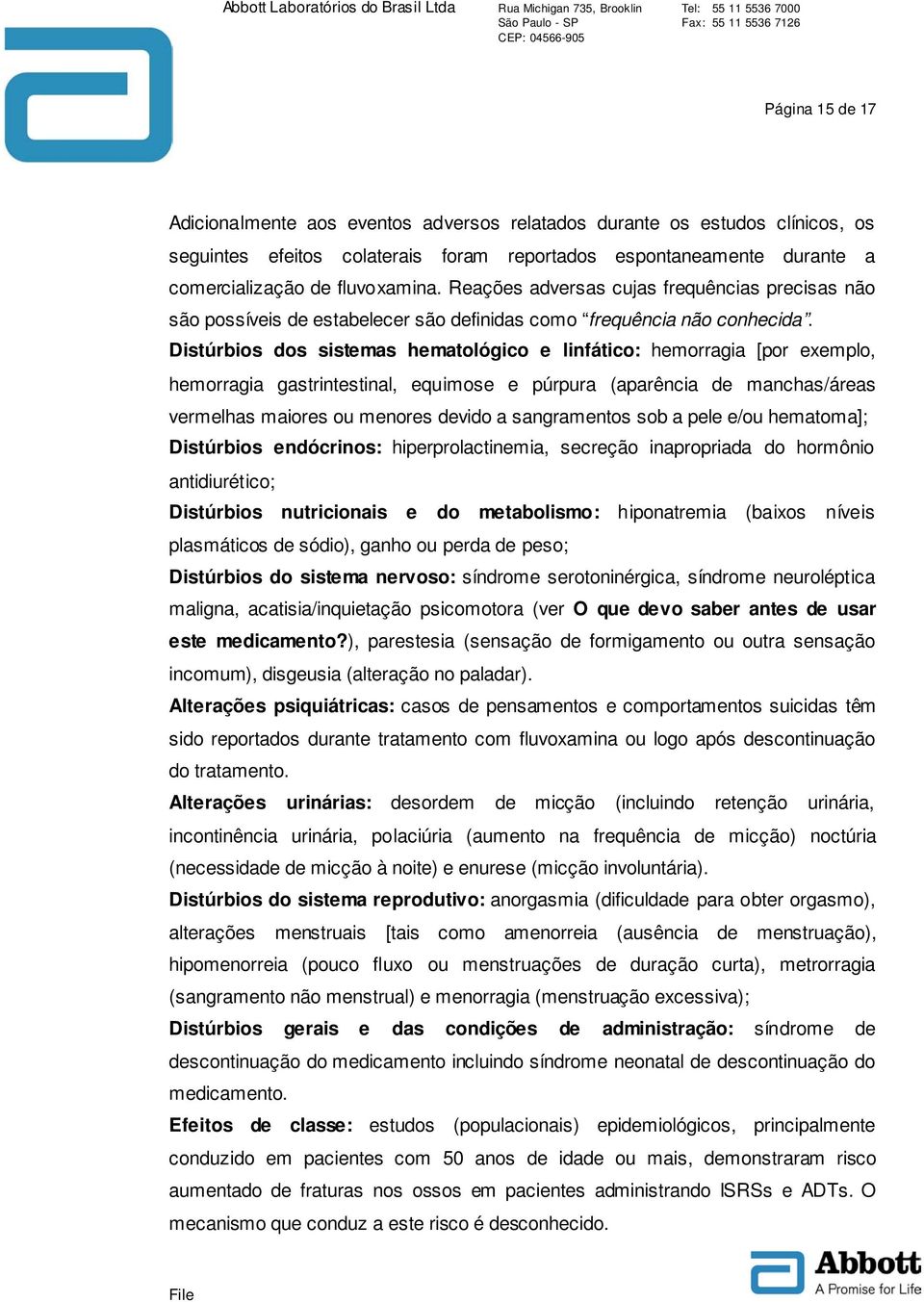 Distúrbios dos sistemas hematológico e linfático: hemorragia [por exemplo, hemorragia gastrintestinal, equimose e púrpura (aparência de manchas/áreas vermelhas maiores ou menores devido a