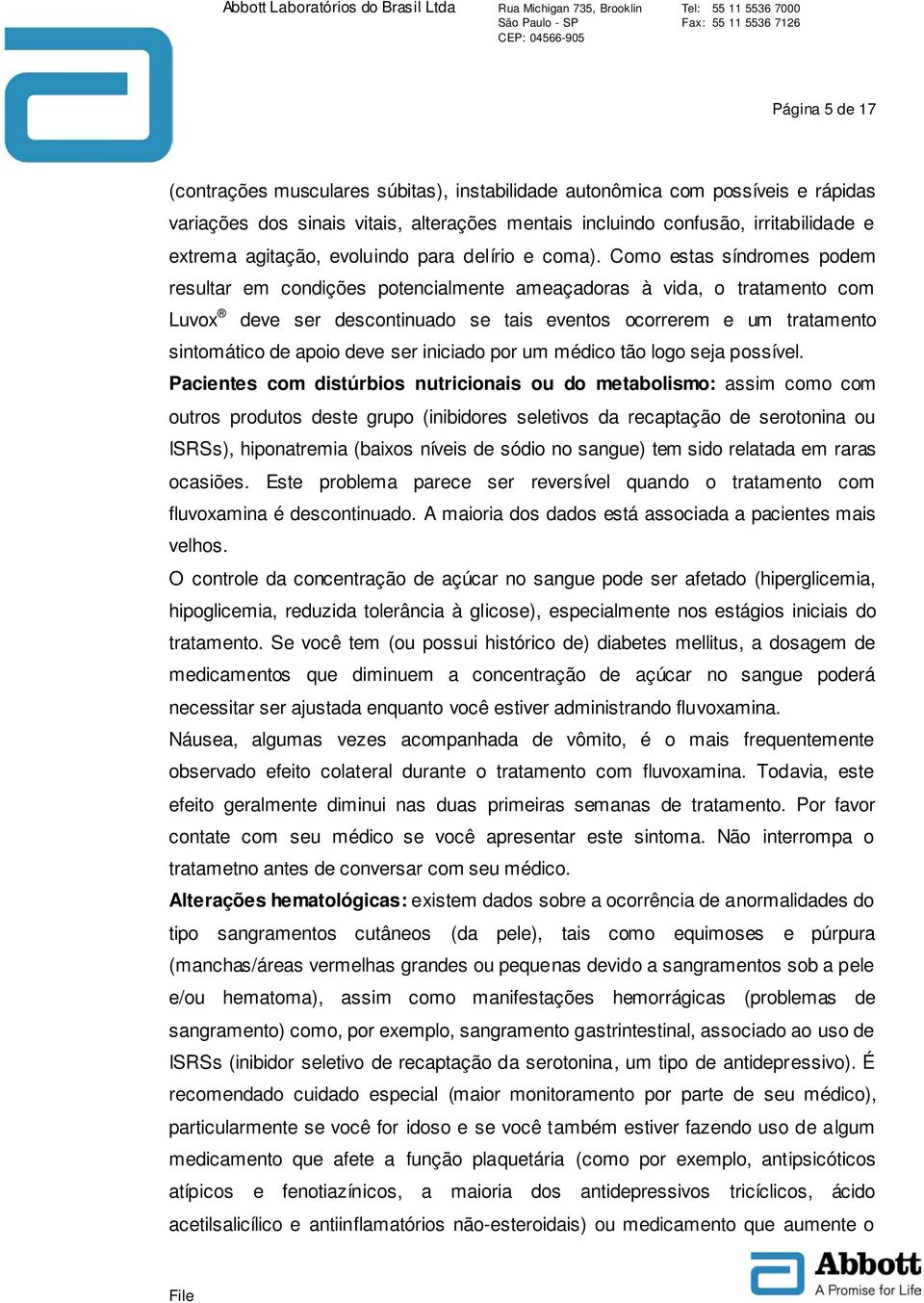 Como estas síndromes podem resultar em condições potencialmente ameaçadoras à vida, o tratamento com Luvox deve ser descontinuado se tais eventos ocorrerem e um tratamento sintomático de apoio deve