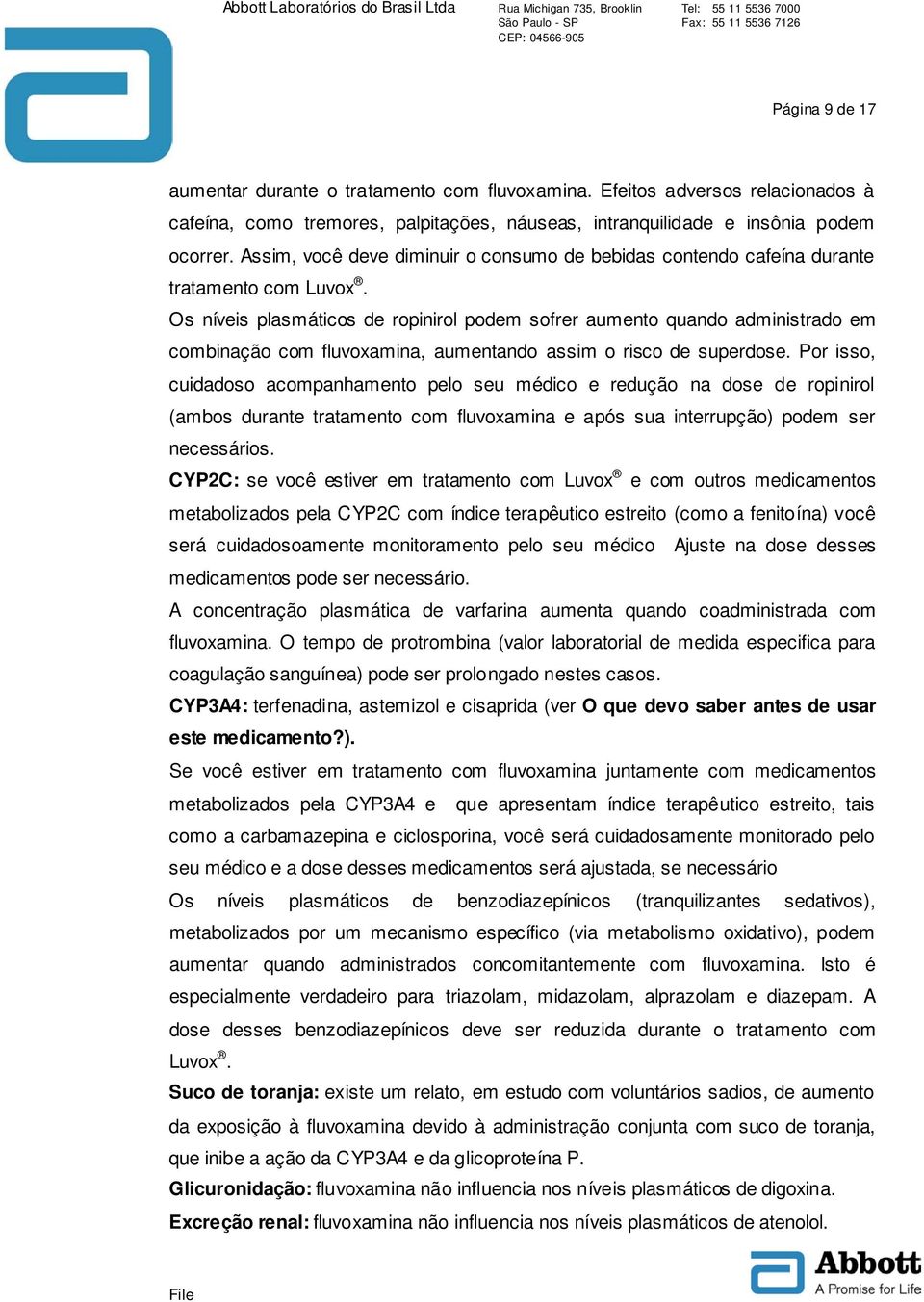 Os níveis plasmáticos de ropinirol podem sofrer aumento quando administrado em combinação com fluvoxamina, aumentando assim o risco de superdose.