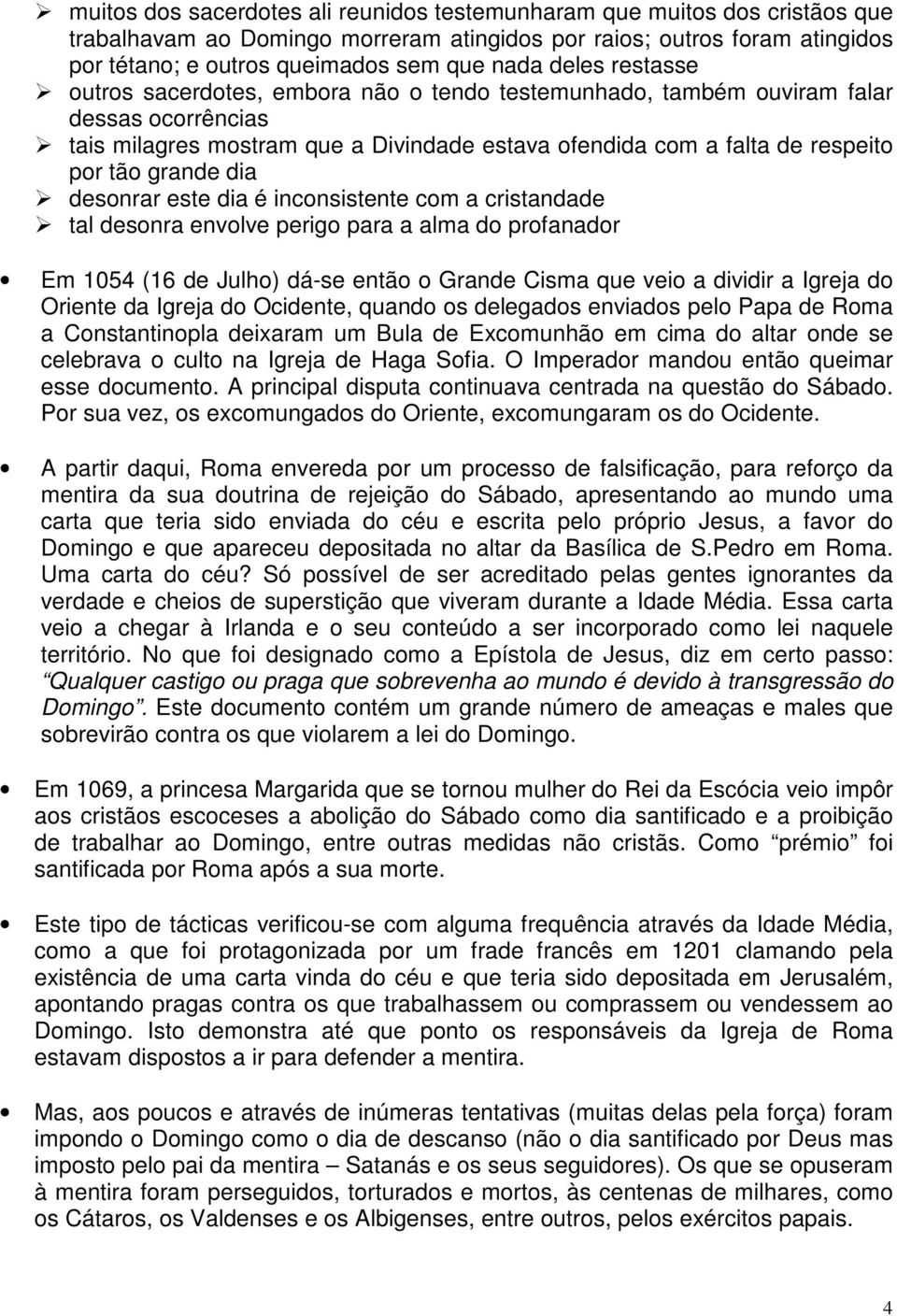 dia desonrar este dia é inconsistente com a cristandade tal desonra envolve perigo para a alma do profanador Em 1054 (16 de Julho) dá-se então o Grande Cisma que veio a dividir a Igreja do Oriente da