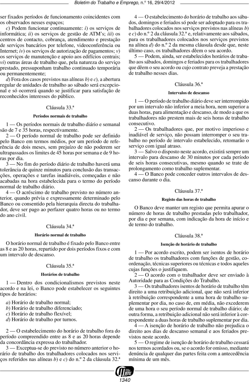 apoio aos edifícios centrais; vi) outras áreas de trabalho que, pela natureza do serviço prestado, pressuponham trabalho continuado temporária ou permanentemente; d) Fora dos casos previstos nas