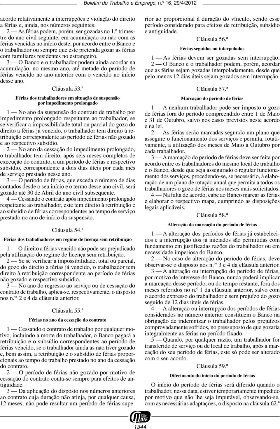 residentes no estrangeiro. 3 O Banco e o trabalhador podem ainda acordar na acumulação, no mesmo ano, até metade do período de férias vencido no ano anterior com o vencido no início desse ano.