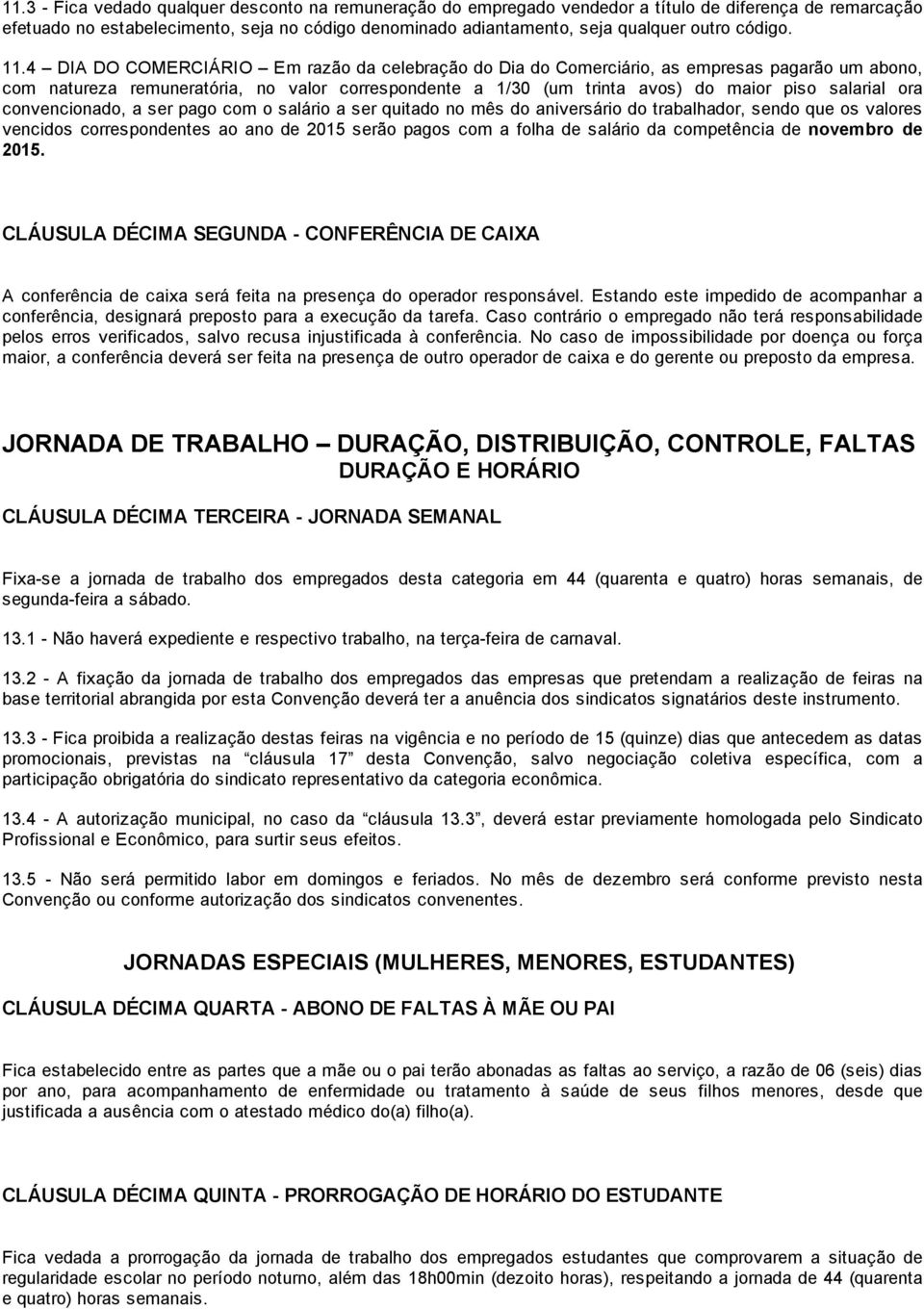 4 DIA DO COMERCIÁRIO Em razão da celebração do Dia do Comerciário, as empresas pagarão um abono, com natureza remuneratória, no valor correspondente a 1/30 (um trinta avos) do maior piso salarial ora