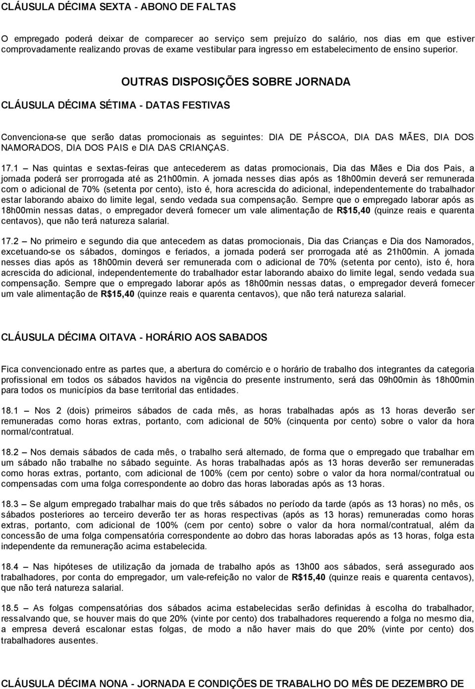 CLÁUSULA DÉCIMA SÉTIMA DATAS FESTIVAS OUTRAS DISPOSIÇÕES SOBRE JORNADA Convenciona se que serão datas promocionais as seguintes: DIA DE PÁSCOA, DIA DAS MÃES, DIA DOS NAMORADOS, DIA DOS PAIS e DIA DAS