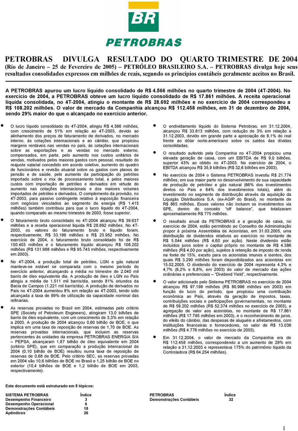 A receita operacional líquida consolidada, no 4T-2004, atingiu o montante de R$ 28.692 milhões e no exercício de 2004 correspondeu a R$ 108.202 milhões.