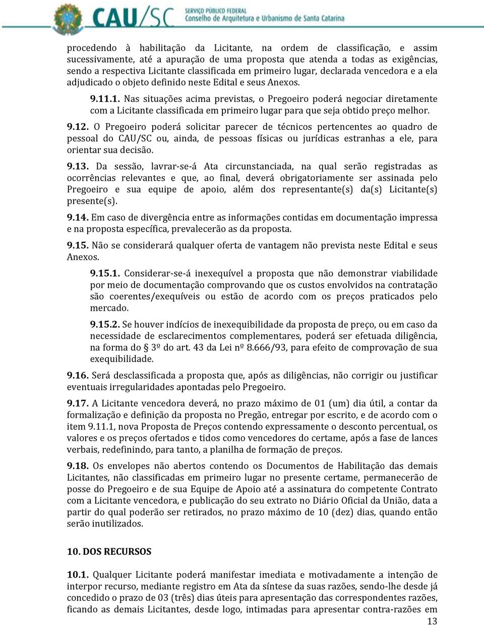 .1. Nas situações acima previstas, o Pregoeiro poderá negociar diretamente com a Licitante classificada em primeiro lugar para que seja obtido preço melhor. 9.12.