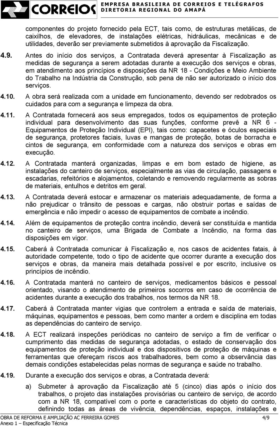 Antes do início dos serviços, a Contratada deverá apresentar à Fiscalização as medidas de segurança a serem adotadas durante a execução dos serviços e obras, em atendimento aos princípios e