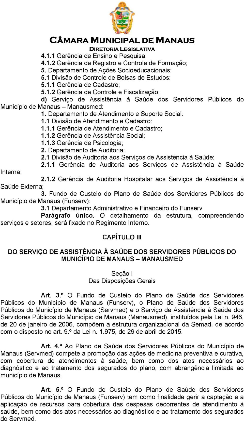 1 Divisão de Atendimento e Cadastro: 1.1.1 Gerência de Atendimento e Cadastro; 1.1.2 Gerência de Assistência Social; 1.1.3 Gerência de Psicologia; 2. Departamento de Auditoria: 2.