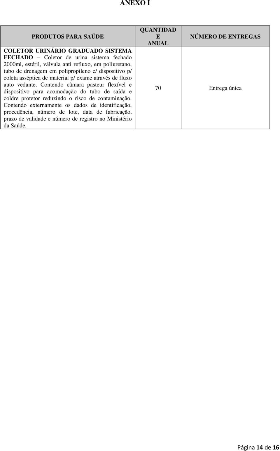 Contendo câmara pasteur flexível e dispositivo para acomodação do tubo de saída e coldre protetor reduzindo o risco de contaminação.