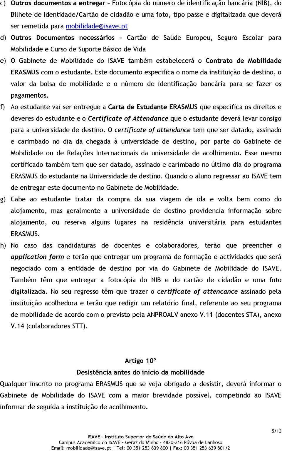 pt d) Outros Documentos necessários Cartão de Saúde Europeu, Seguro Escolar para Mobilidade e Curso de Suporte Básico de Vida e) O Gabinete de Mobilidade do ISAVE também estabelecerá o Contrato de