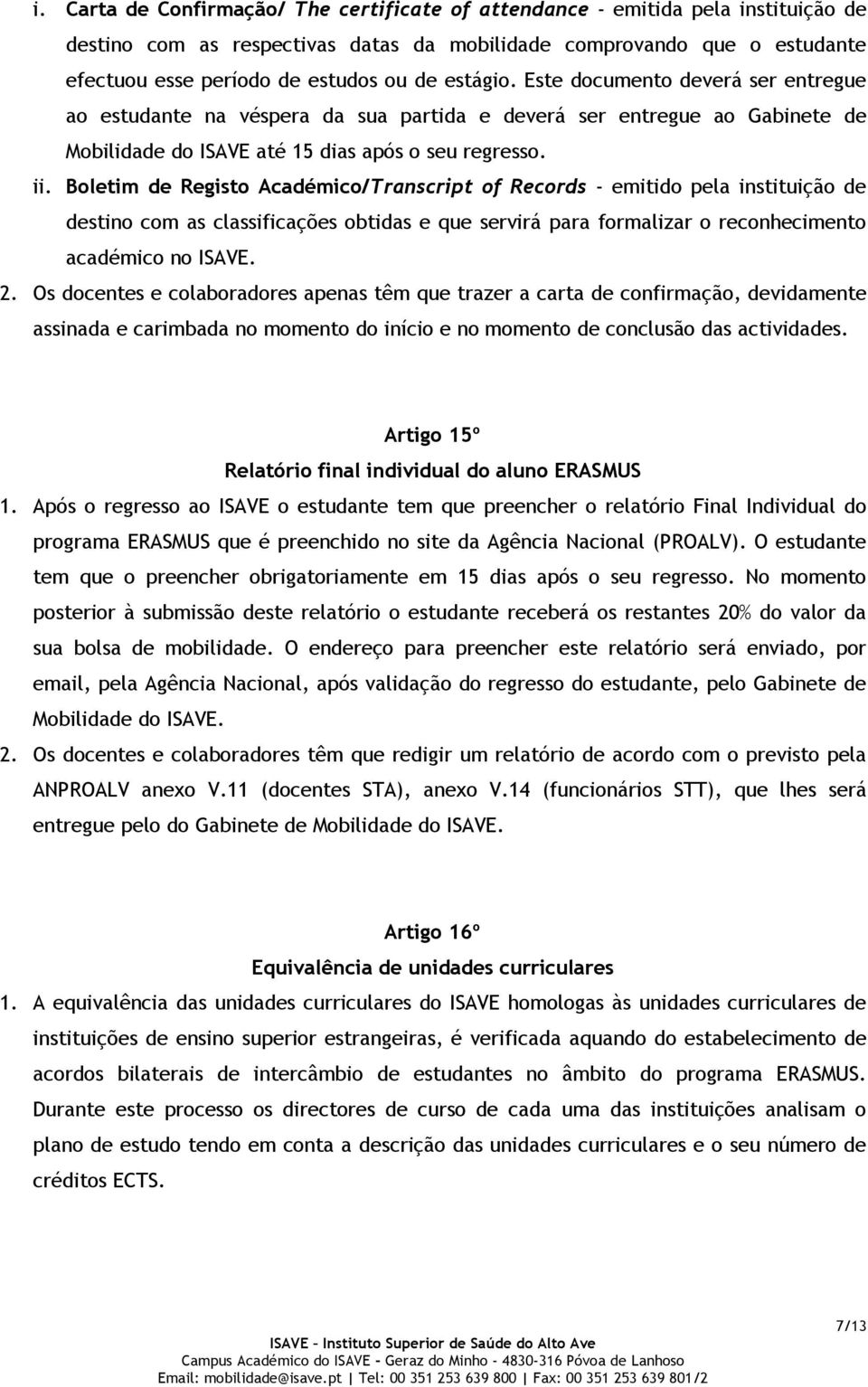 Boletim de Registo Académico/Transcript of Records - emitido pela instituição de destino com as classificações obtidas e que servirá para formalizar o reconhecimento académico no ISAVE. 2.