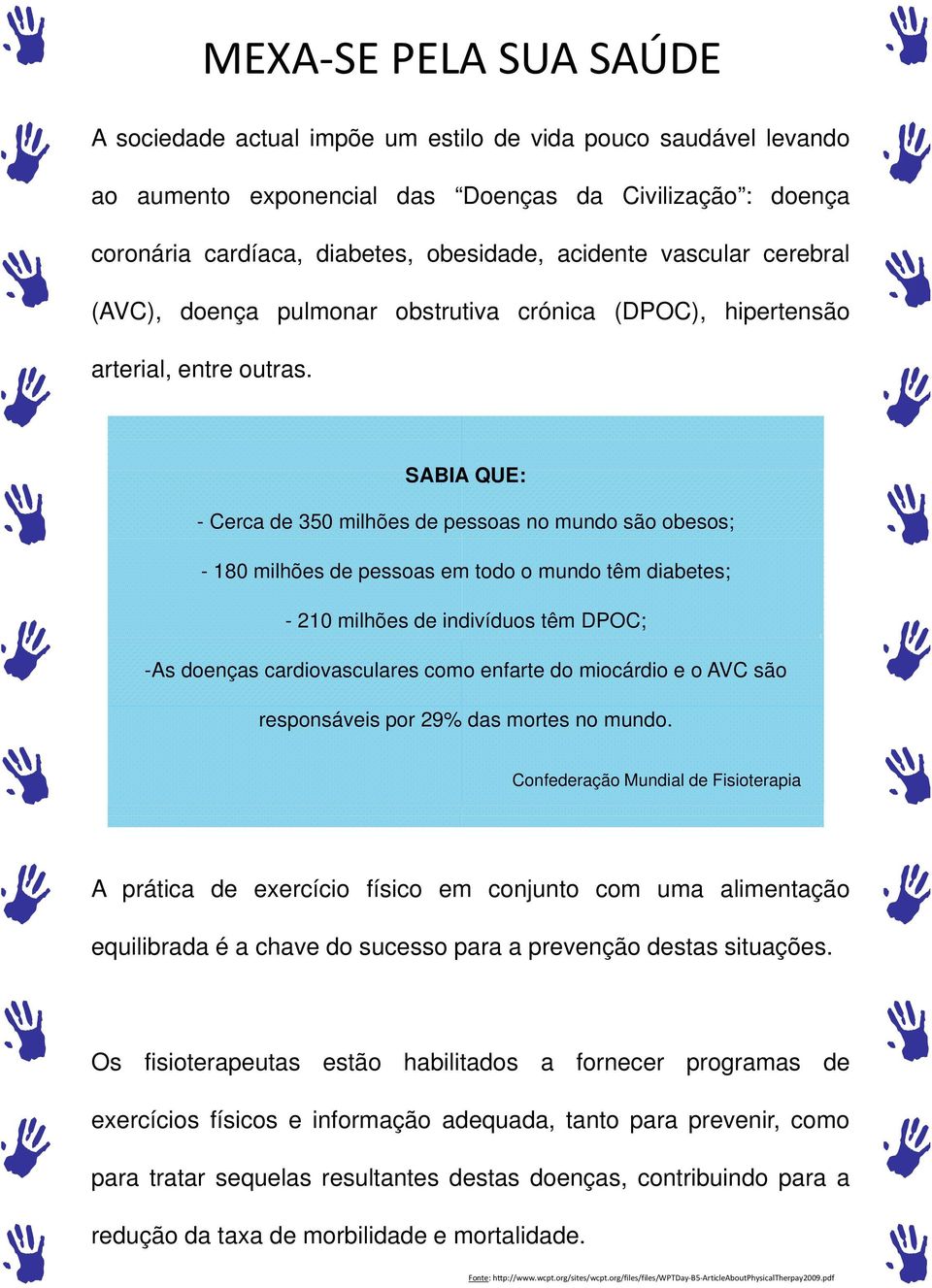 SABIA QUE: - Cerca de 350 milhões de pessoas no mundo são obesos; - 180 milhões de pessoas em todo o mundo têm diabetes; - 210 milhões de indivíduos têm DPOC; -As doenças cardiovasculares como