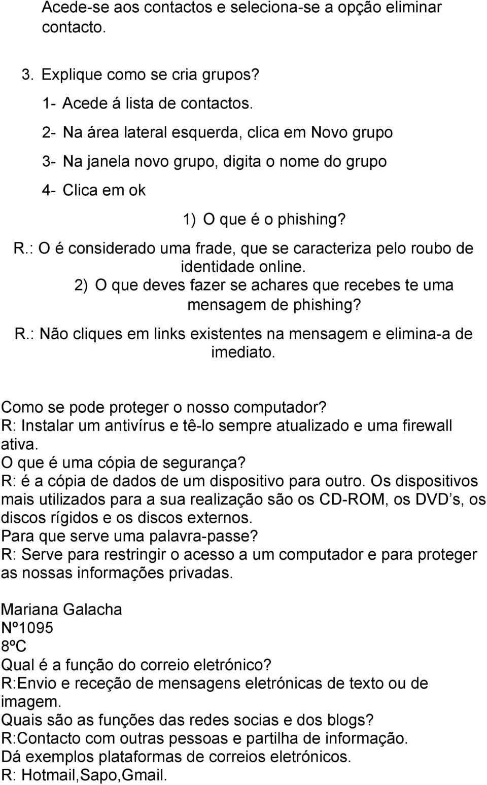 : O é considerado uma frade, que se caracteriza pelo roubo de identidade online. 2) O que deves fazer se achares que recebes te uma mensagem de phishing? R.