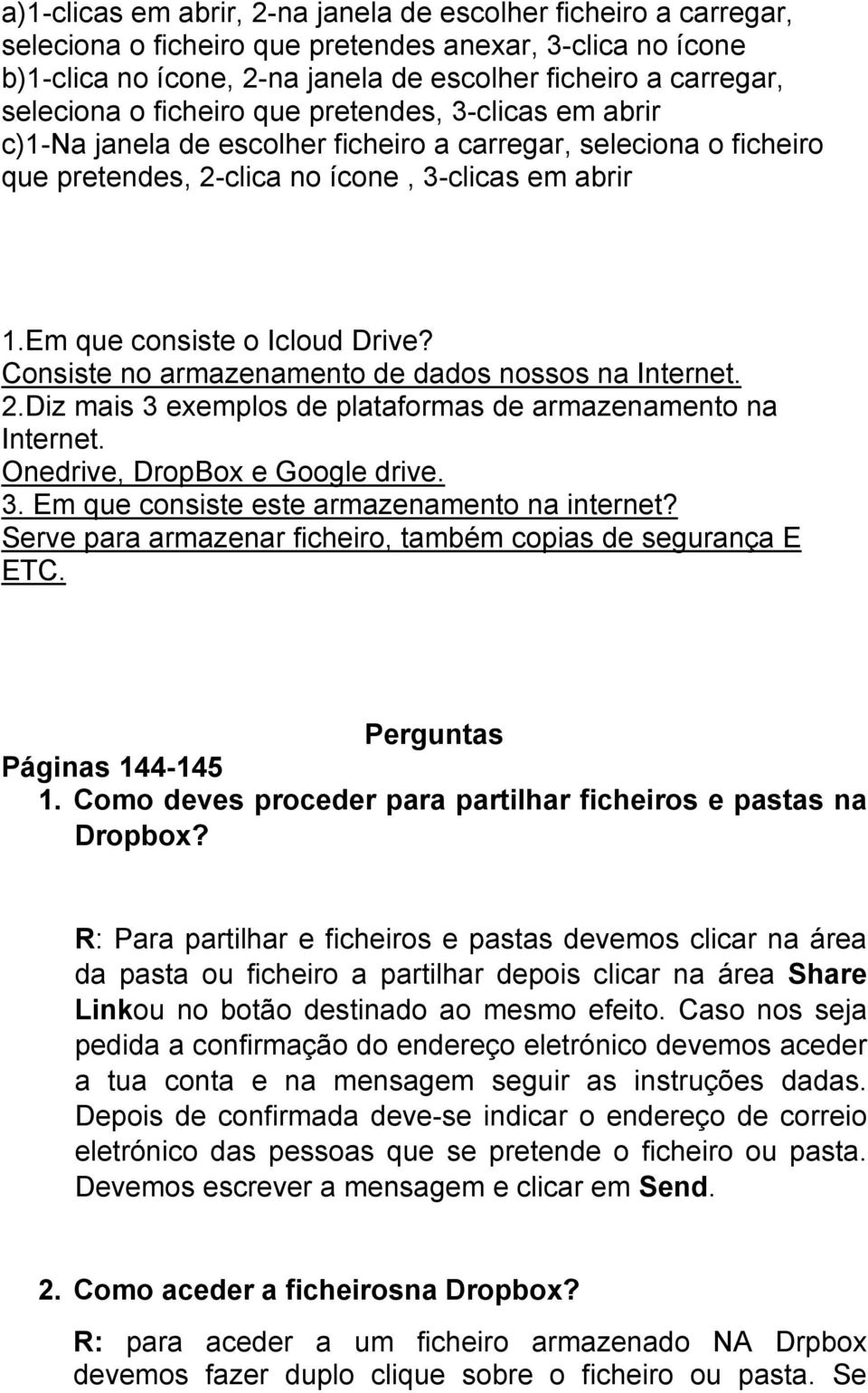 Em que consiste o Icloud Drive? Consiste no armazenamento de dados nossos na Internet. 2.Diz mais 3 exemplos de plataformas de armazenamento na Internet. Onedrive, DropBox e Google drive. 3. Em que consiste este armazenamento na internet?