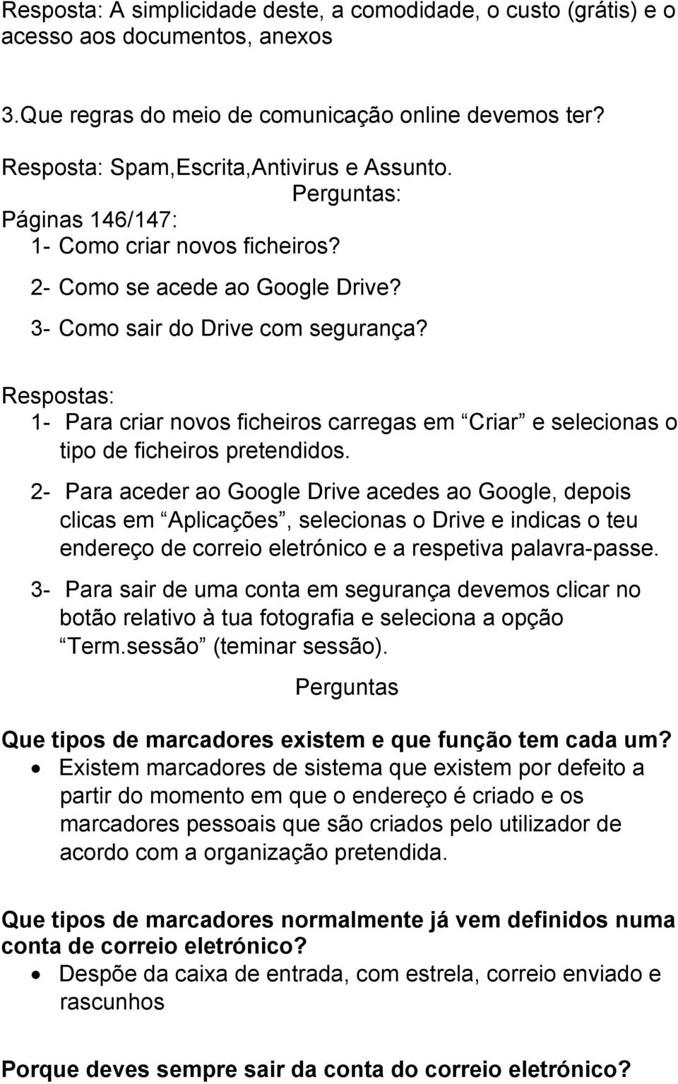 Respostas: 1- Para criar novos ficheiros carregas em Criar e selecionas o tipo de ficheiros pretendidos.