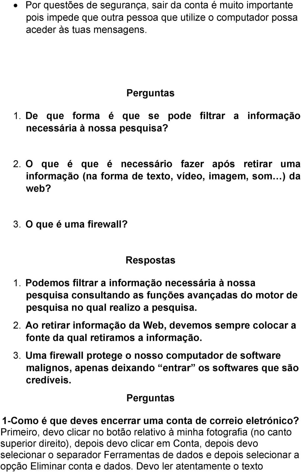 O que é uma firewall? Respostas 1. Podemos filtrar a informação necessária à nossa pesquisa consultando as funções avançadas do motor de pesquisa no qual realizo a pesquisa. 2.