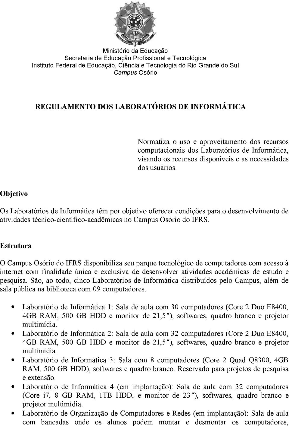 Estrutura O do IFRS disponibiliza seu parque tecnológico de computadores com acesso à internet com finalidade única e exclusiva de desenvolver atividades acadêmicas de estudo e pesquisa.