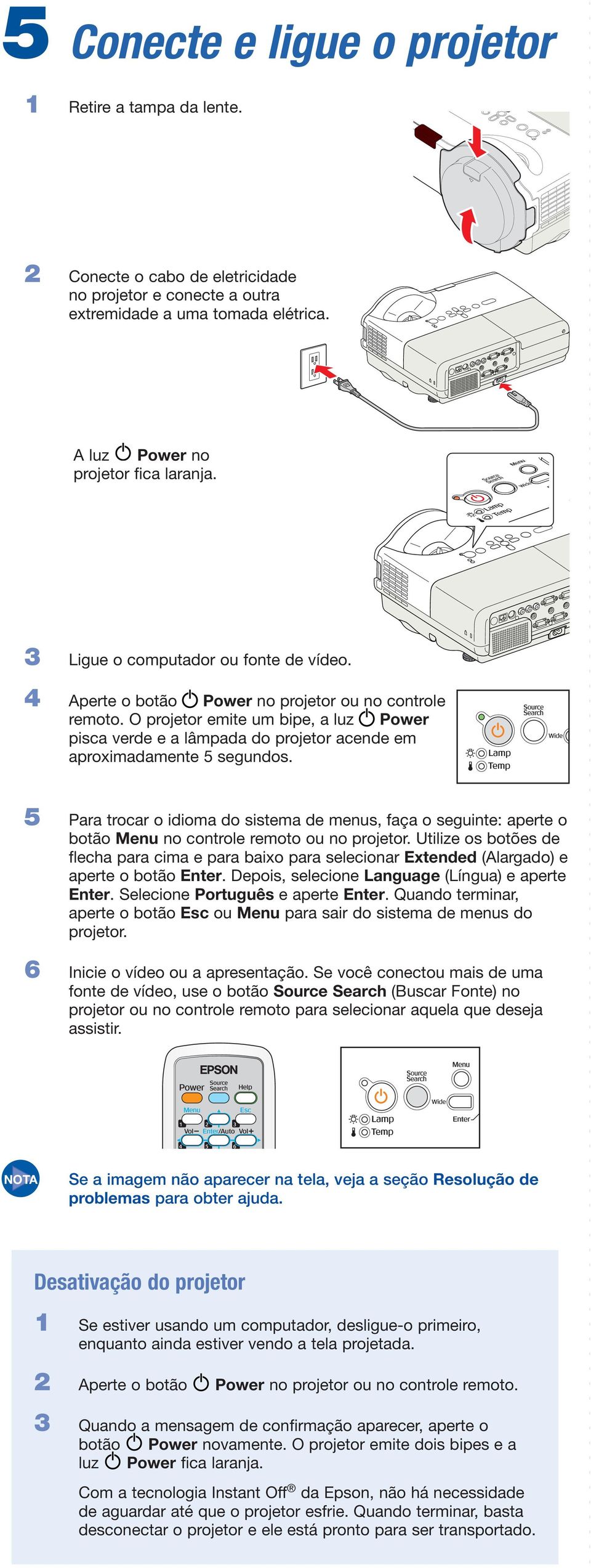 O projetor emite um bipe, a luz Power pisca verde e a lâmpada do projetor acende em aproximadamente 5 segundos.