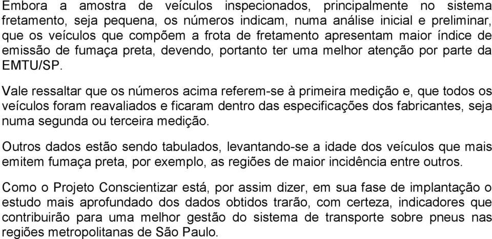 Vale ressaltar que os números acima referem-se à primeira medição e, que todos os veículos foram reavaliados e ficaram dentro das especificações dos fabricantes, seja numa segunda ou terceira medição.