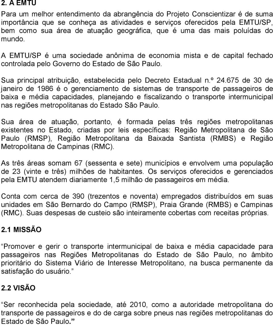 Sua principal atribuição, estabelecida pelo Decreto Estadual n.º 24.