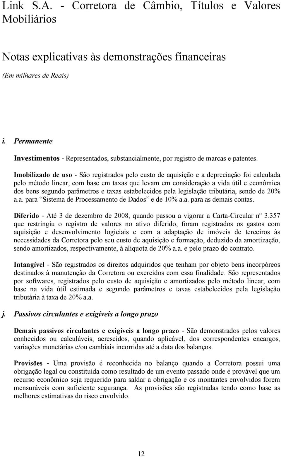 parâmetros e taxas estabelecidos pela legislação tributária, sendo de 20% a.a. para Sistema de Processamento de Dados e de 10% a.a. para as demais contas.