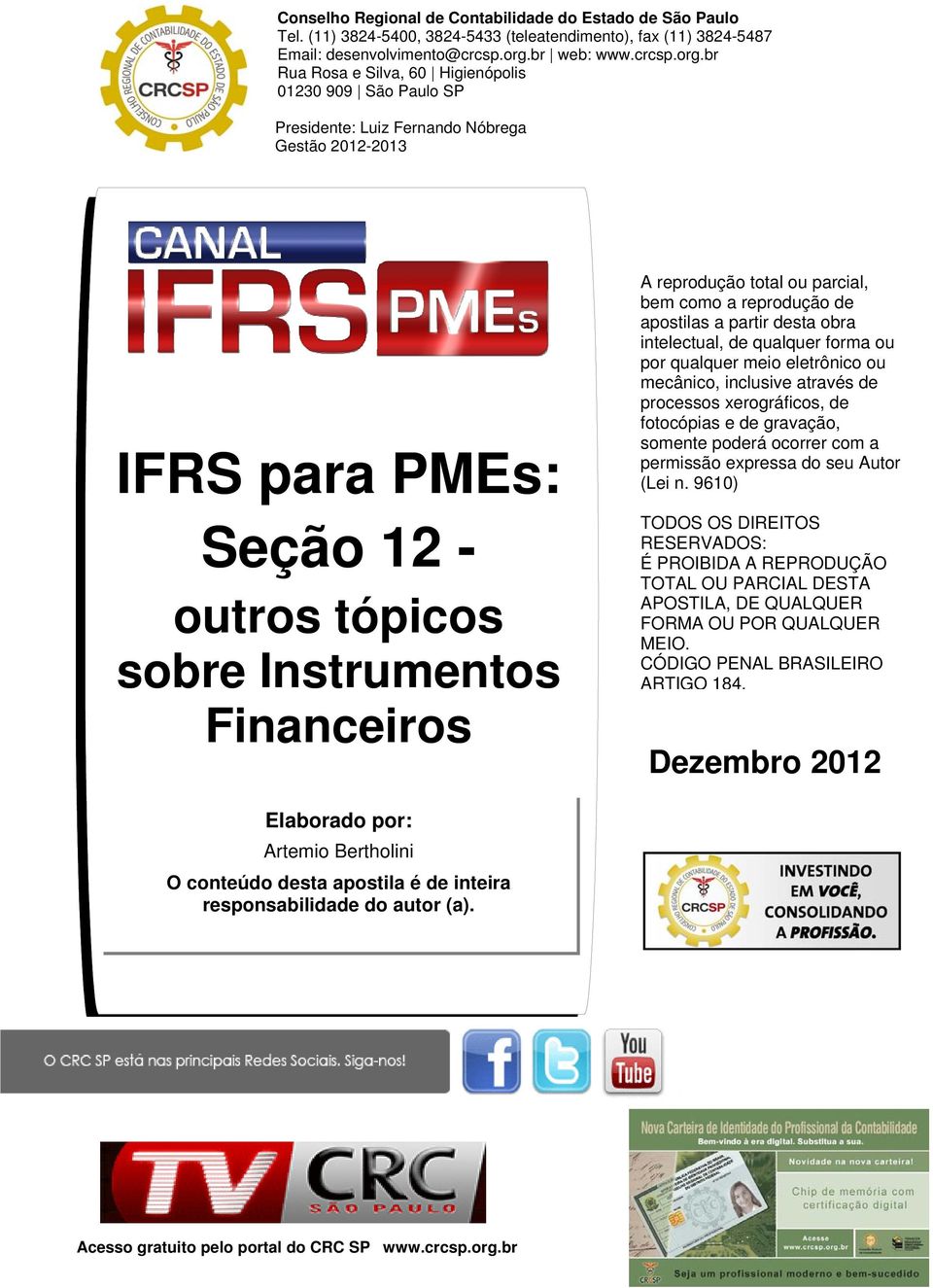 br Rua Rosa e Silva, 60 Higienópolis 01230 909 São Paulo SP Presidente: Luiz Fernando Nóbrega Gestão 2012-2013 IFRS para PMEs: Seção 12 - outros tópicos sobre Instrumentos Financeiros A reprodução