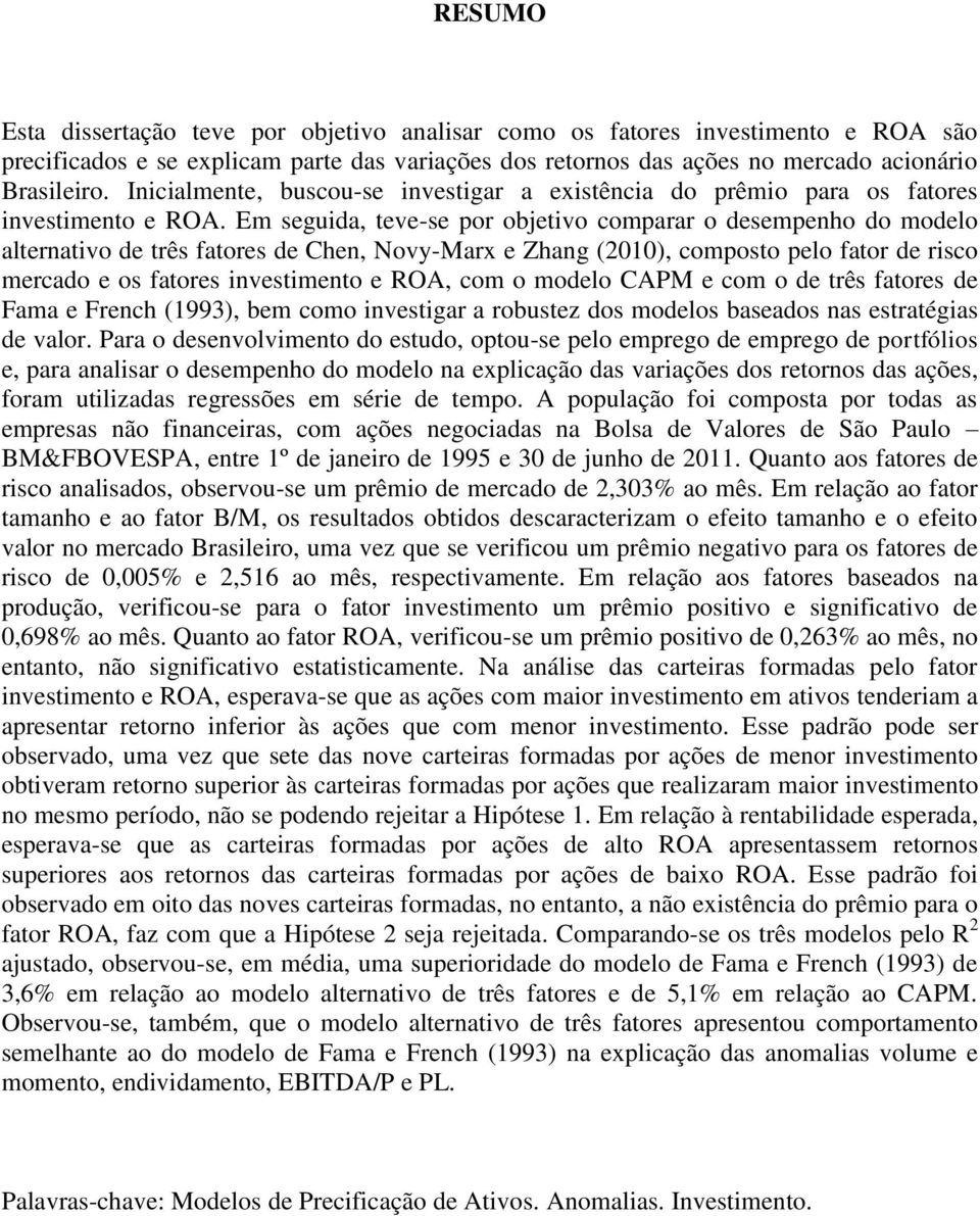 Em seguida, teve-se por objetivo comparar o desempenho do modelo alternativo de três fatores de Chen, Novy-Marx e Zhang (2010), composto pelo fator de risco mercado e os fatores investimento e ROA,