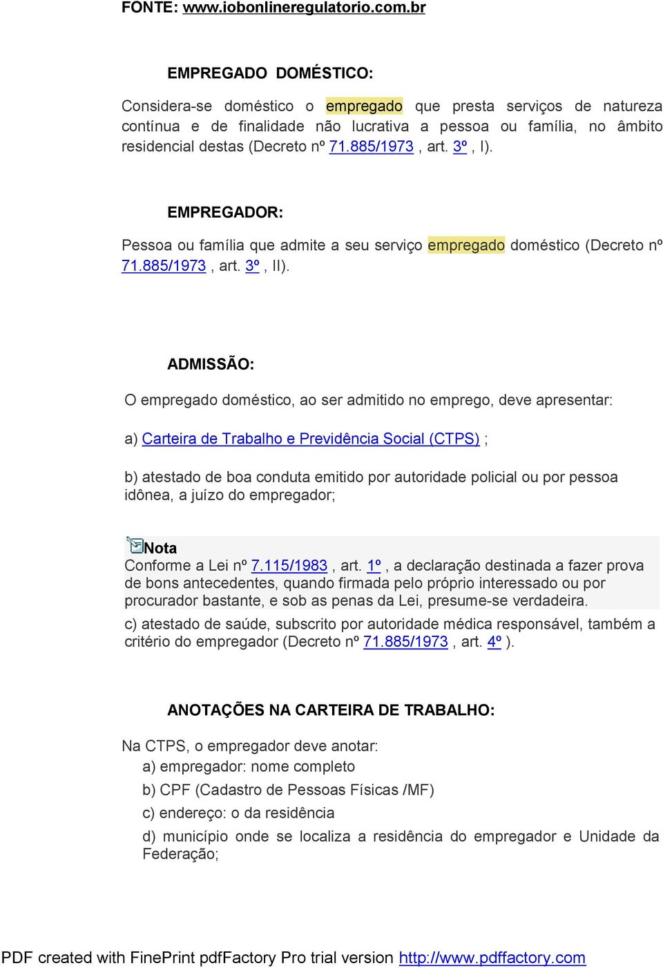 885/1973, art. 3º, I). EMPREGADOR: Pessoa ou família que admite a seu serviço empregado doméstico (Decreto nº 71.885/1973, art. 3º, II).