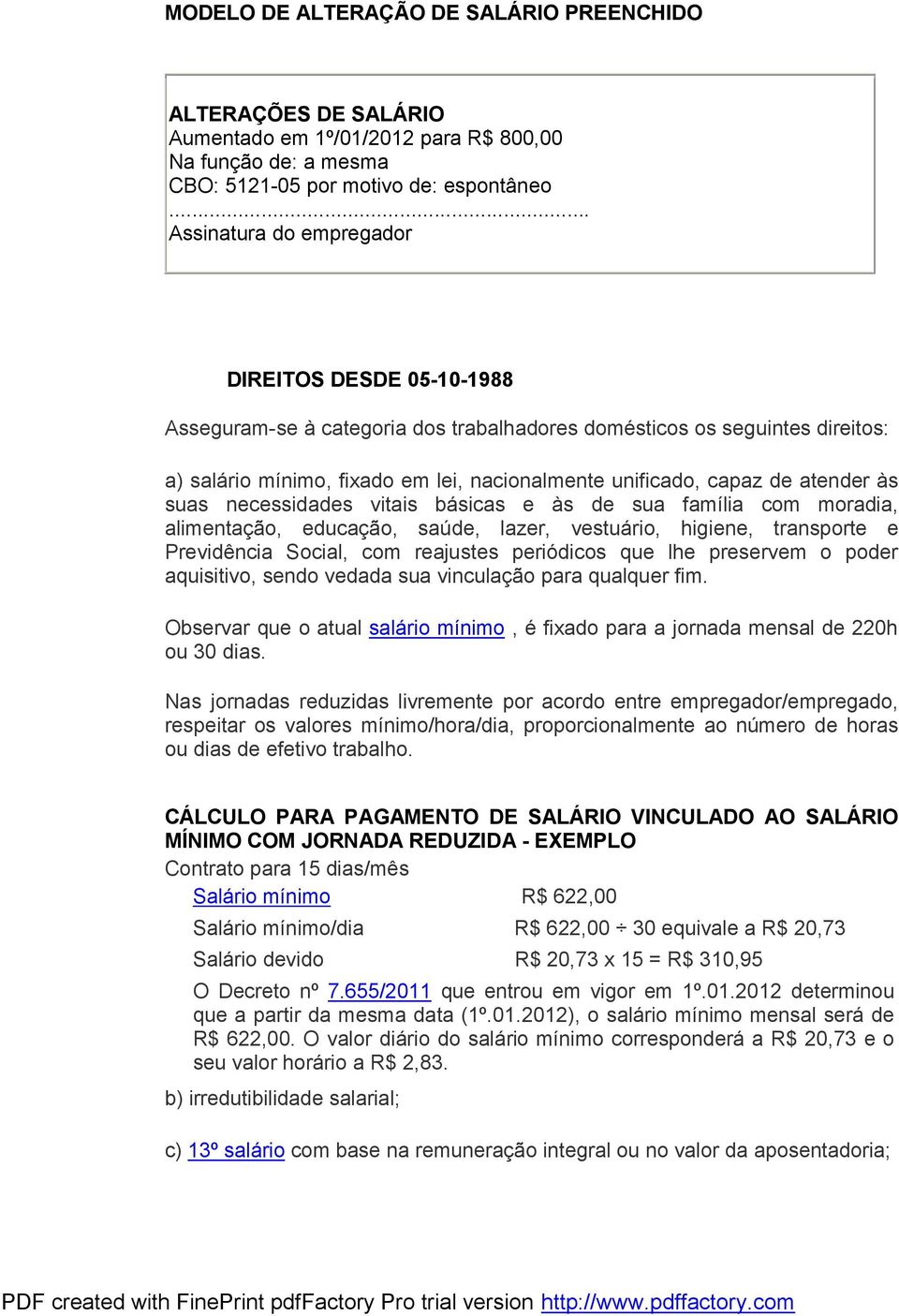 atender às suas necessidades vitais básicas e às de sua família com moradia, alimentação, educação, saúde, lazer, vestuário, higiene, transporte e Previdência Social, com reajustes periódicos que lhe