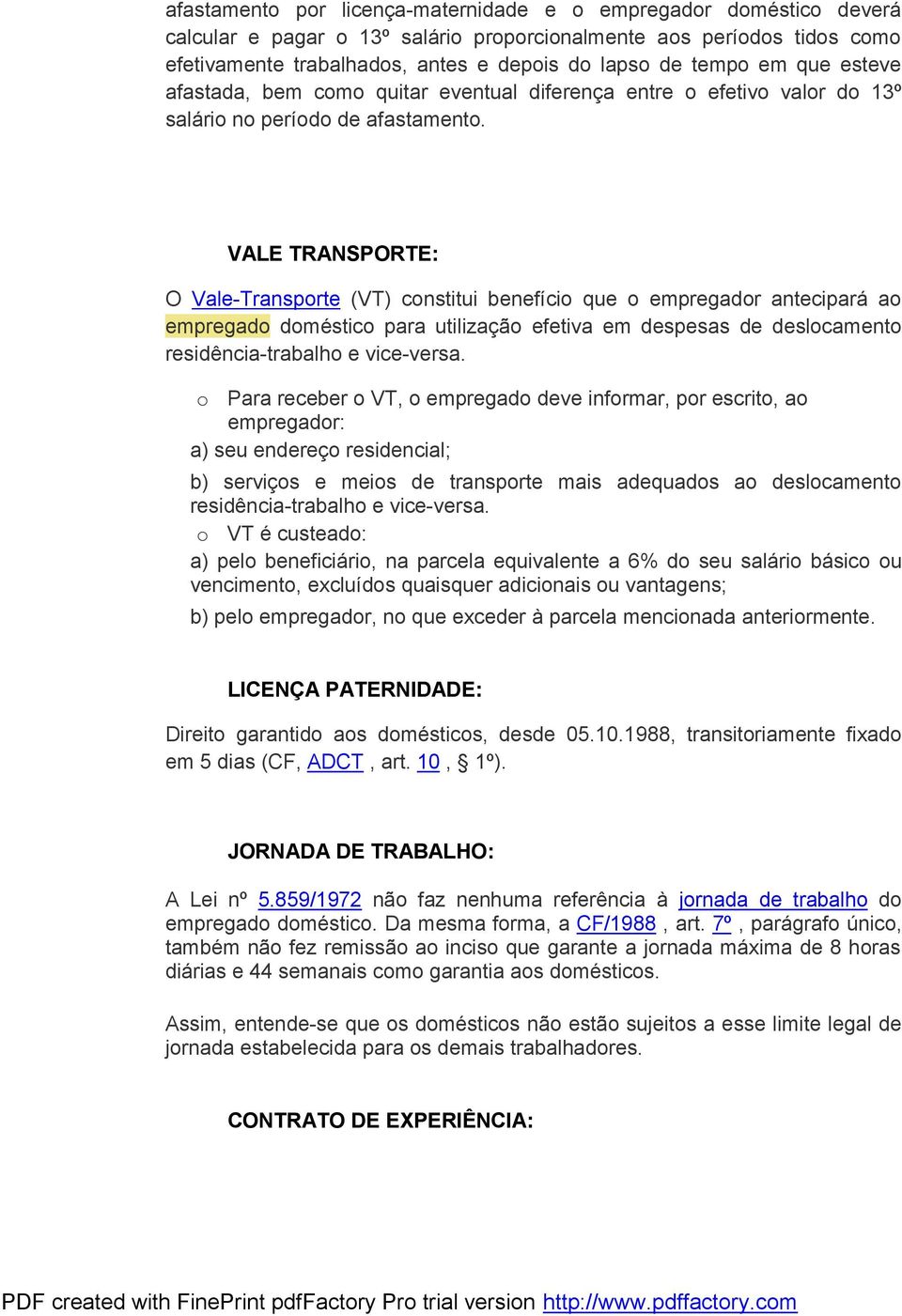 VALE TRANSPORTE: O Vale-Transporte (VT) constitui benefício que o empregador antecipará ao empregado doméstico para utilização efetiva em despesas de deslocamento residência-trabalho e vice-versa.