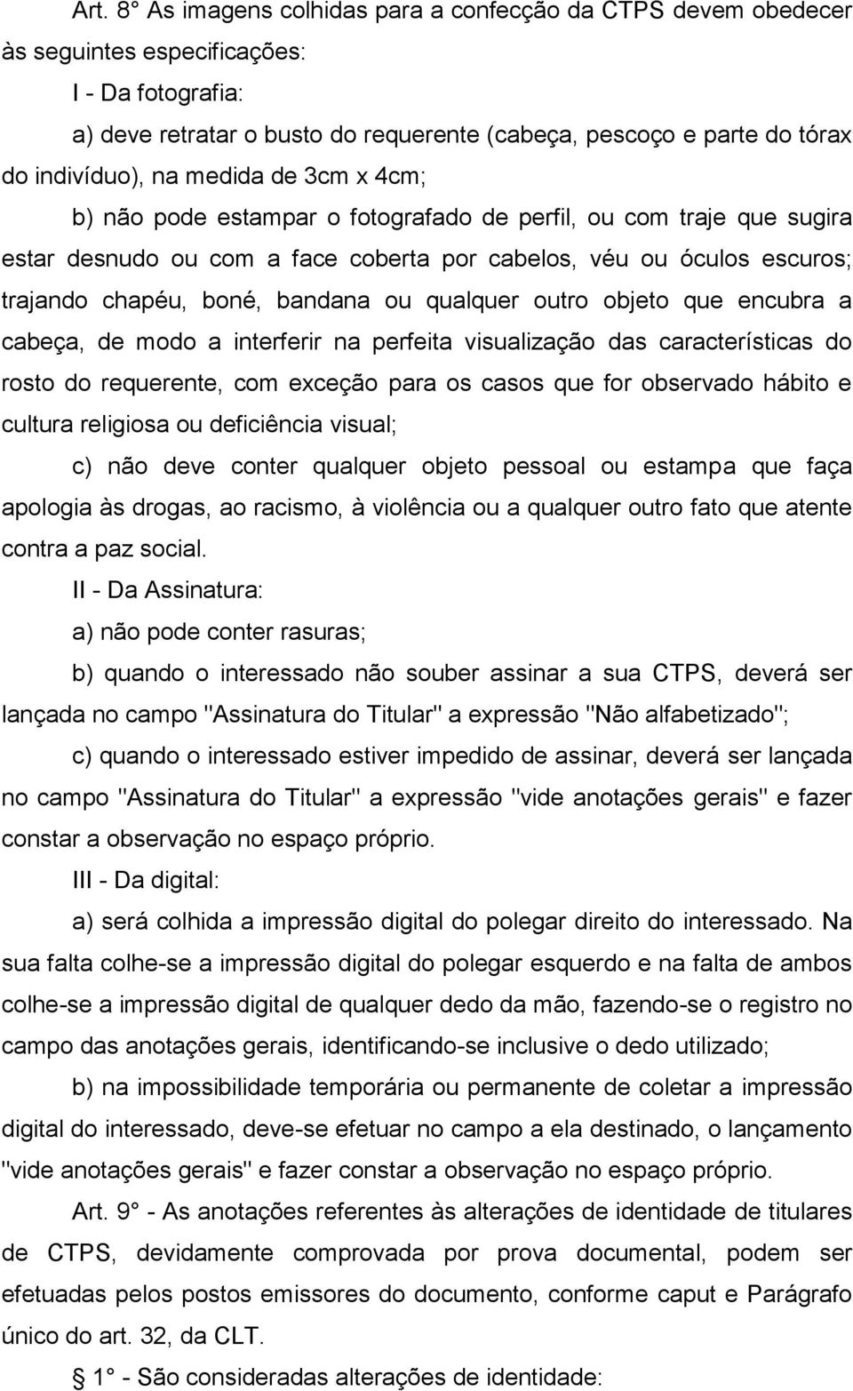 boné, bandana ou qualquer outro objeto que encubra a cabeça, de modo a interferir na perfeita visualização das características do rosto do requerente, com exceção para os casos que for observado