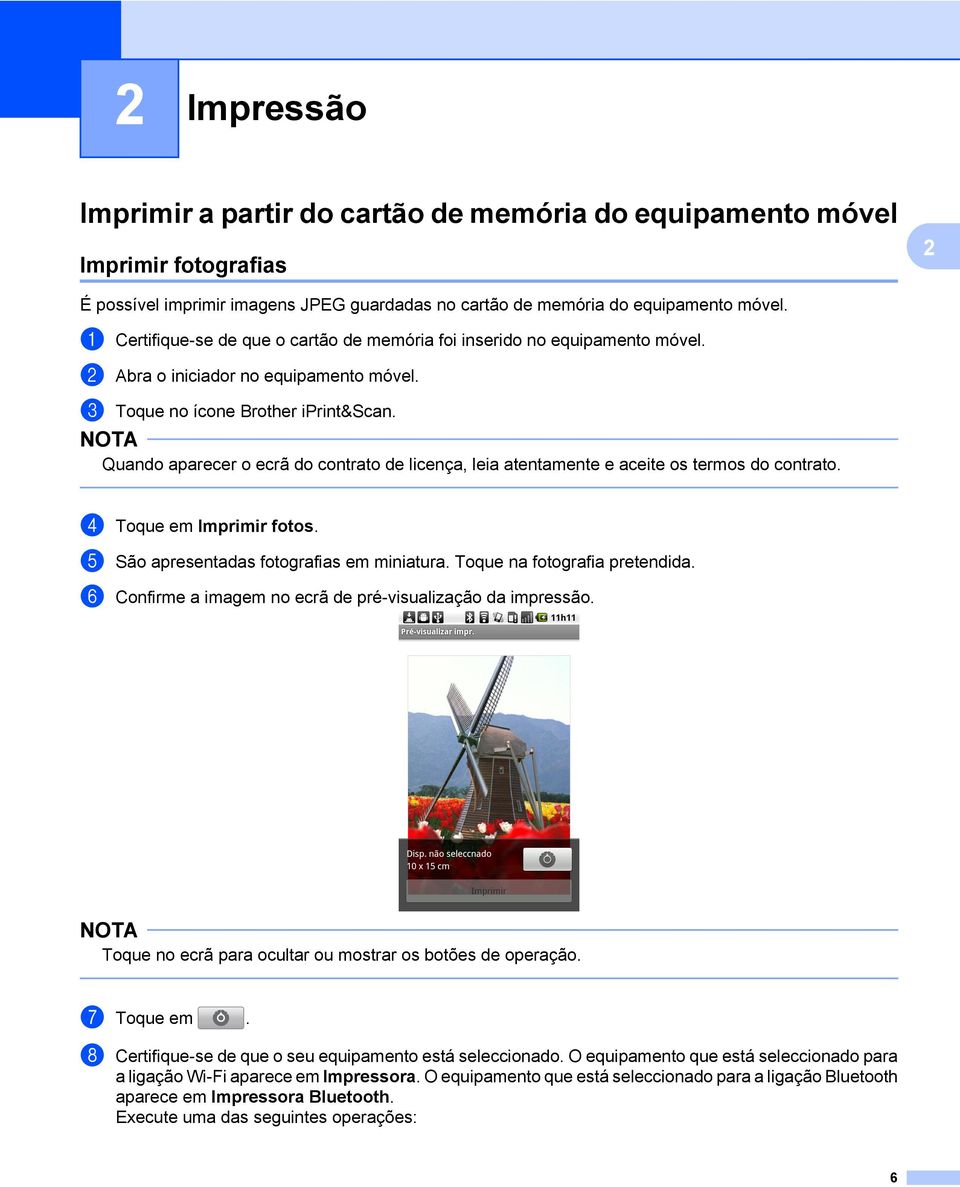 Quando aparecer o ecrã do contrato de licença, leia atentamente e aceite os termos do contrato. d Toque em Imprimir fotos. e São apresentadas fotografias em miniatura. Toque na fotografia pretendida.