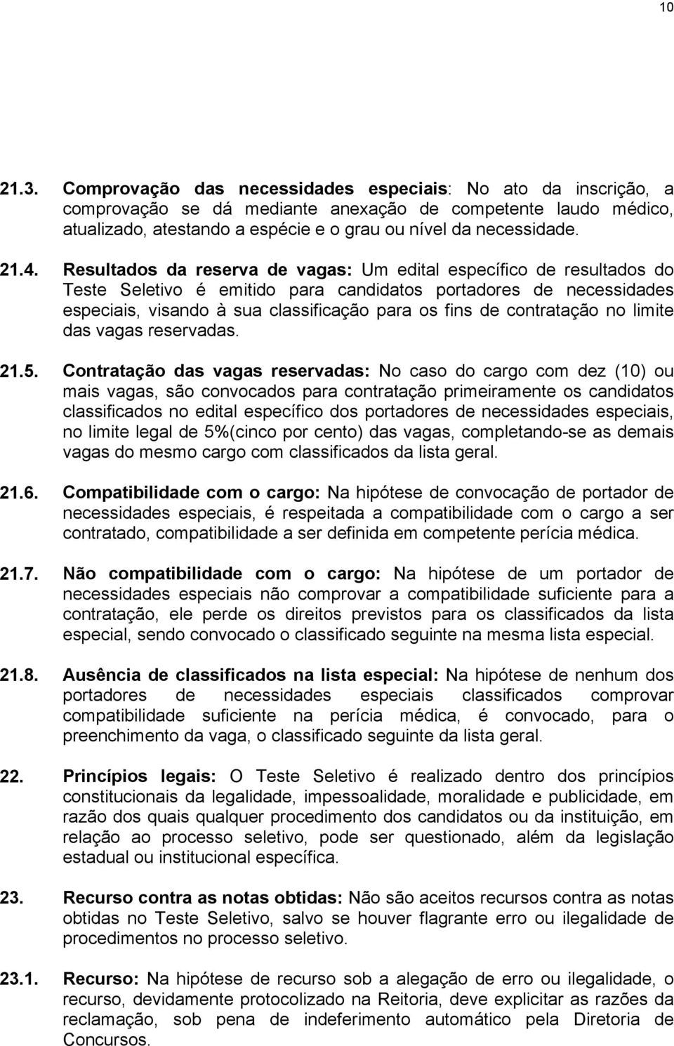 Resultados da reserva de vagas: Um edital específico de resultados do Teste Seletivo é emitido para candidatos portadores de necessidades especiais, visando à sua classificação para os fins de