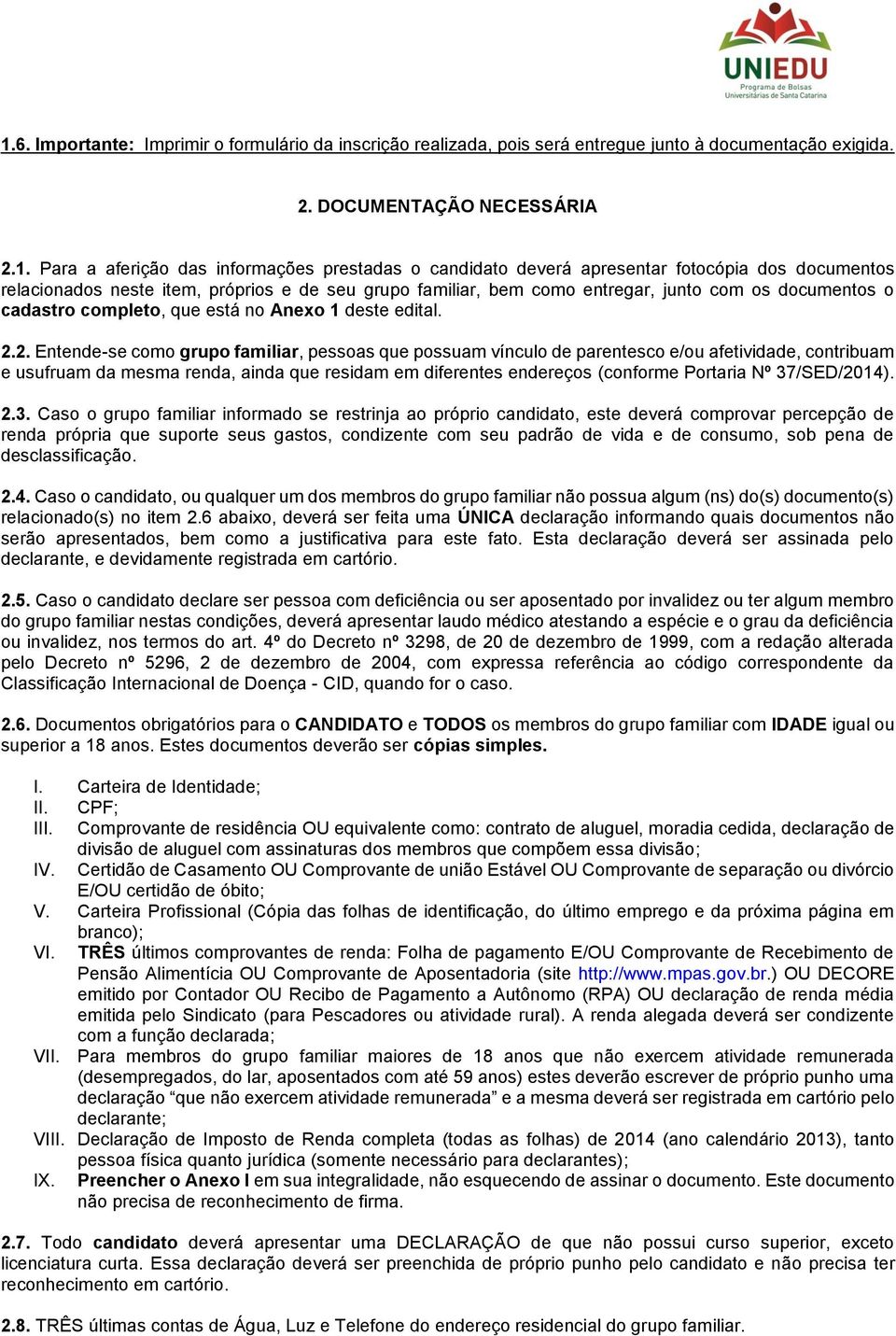 2.2. Entende-se como grupo familiar, pessoas que possuam vínculo de parentesco e/ou afetividade, contribuam e usufruam da mesma renda, ainda que residam em diferentes endereços (conforme Portaria Nº