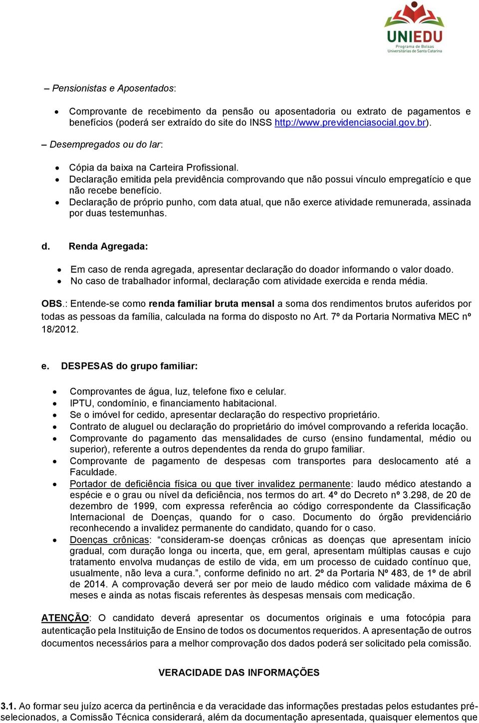 Declaração de próprio punho, com data atual, que não exerce atividade remunerada, assinada por duas testemunhas. d. Renda Agregada: Em caso de renda agregada, apresentar declaração do doador informando o valor doado.