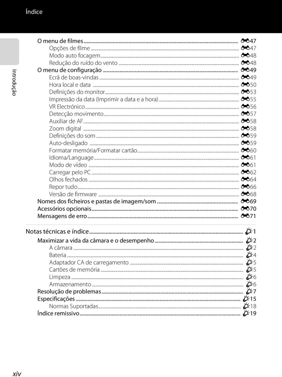 .. E59 Auto-desligado... E59 Formatar memória/formatar cartão... E60 Idioma/Language... E61 Modo de vídeo... E61 Carregar pelo PC... E62 Olhos fechados... E64 Repor tudo... E66 Versão de firmware.