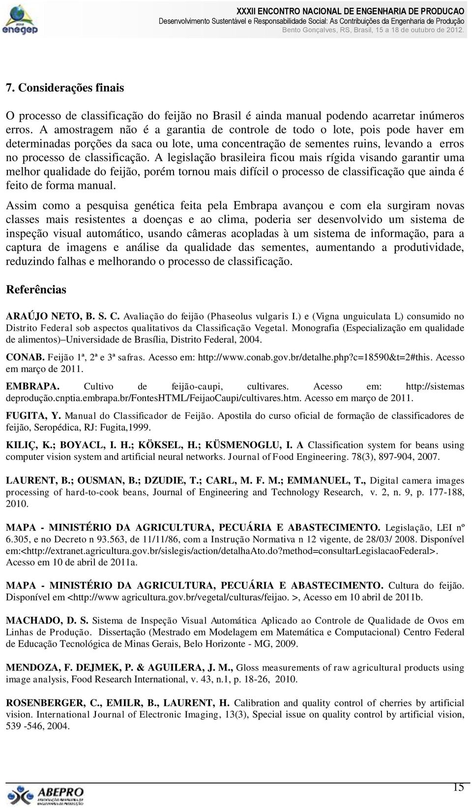 A legislação brasileira ficou mais rígida visando garantir uma melhor qualidade do feijão, porém tornou mais difícil o processo de classificação que ainda é feito de forma manual.