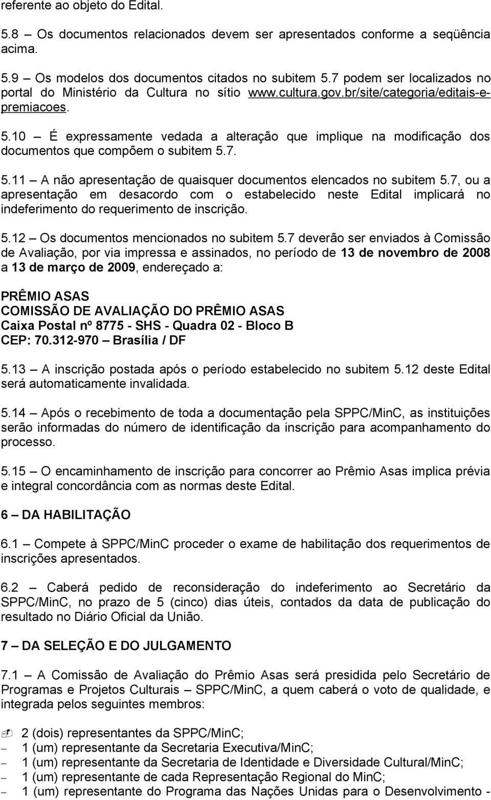 10 É expressamente vedada a alteração que implique na modificação dos documentos que compõem o subitem 5.7. 5.11 A não apresentação de quaisquer documentos elencados no subitem 5.