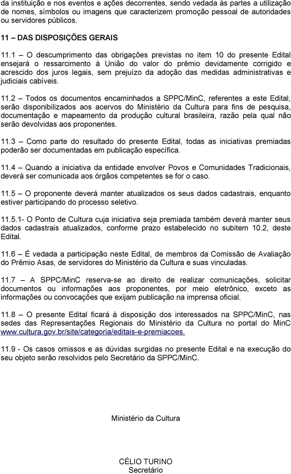 1 O descumprimento das obrigações previstas no item 10 do presente Edital ensejará o ressarcimento à União do valor do prêmio devidamente corrigido e acrescido dos juros legais, sem prejuízo da