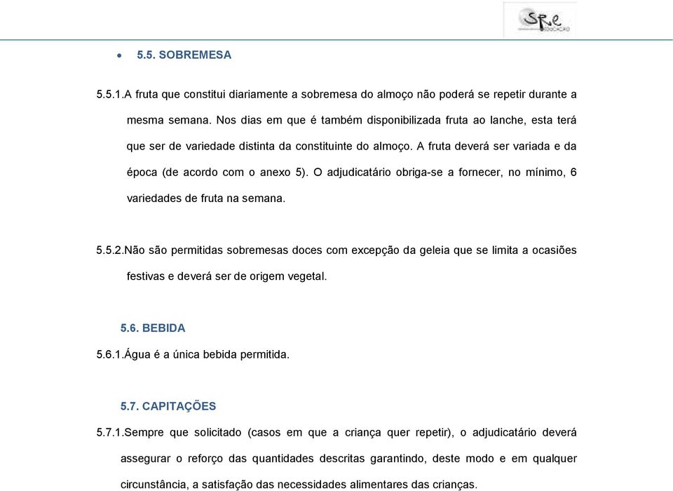 O adjudicatário obriga-se a fornecer, no mínimo, 6 variedades de fruta na semana. 5.5.2.