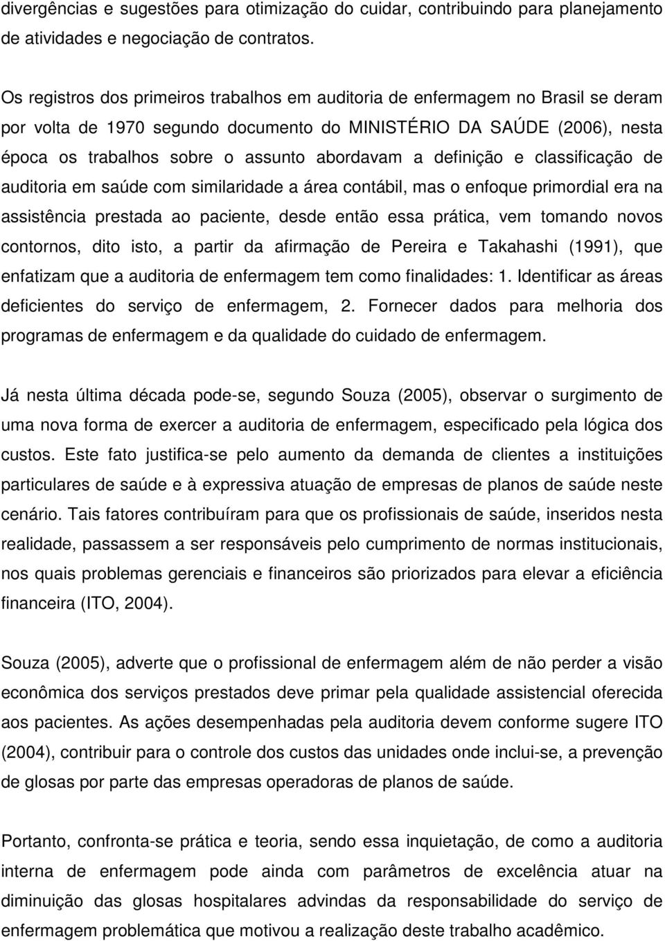 abordavam a definição e classificação de auditoria em saúde com similaridade a área contábil, mas o enfoque primordial era na assistência prestada ao paciente, desde então essa prática, vem tomando