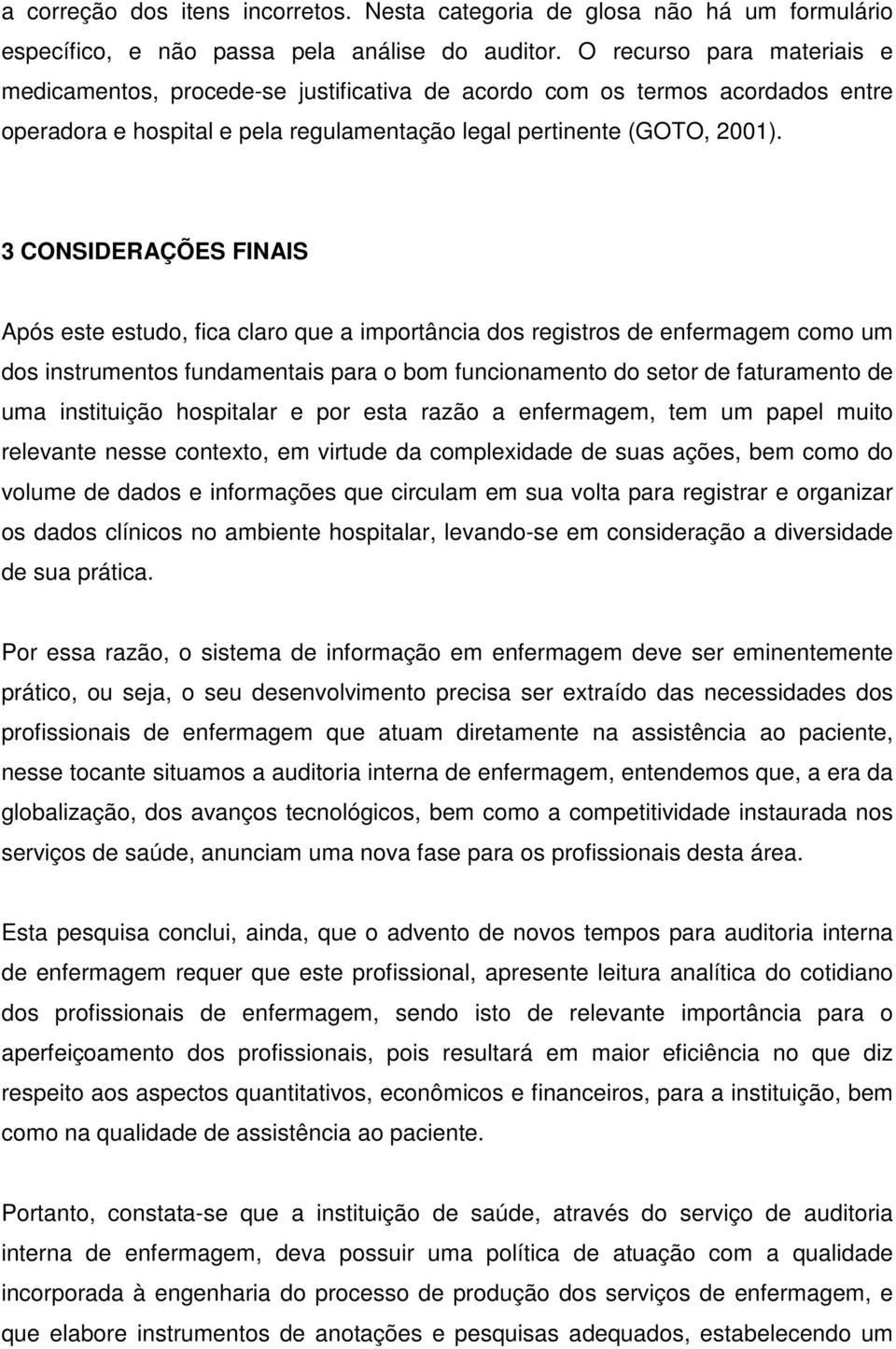 3 CONSIDERAÇÕES FINAIS Após este estudo, fica claro que a importância dos registros de enfermagem como um dos instrumentos fundamentais para o bom funcionamento do setor de faturamento de uma