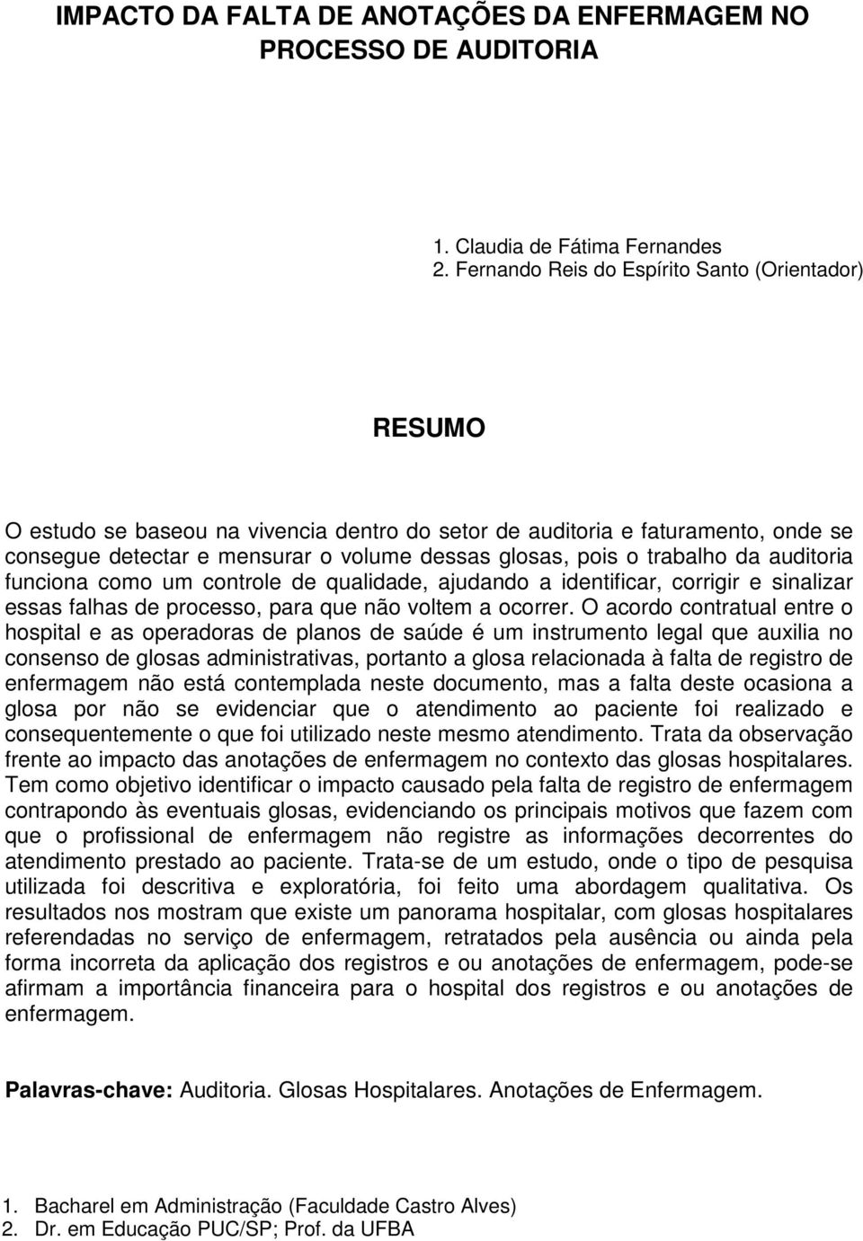 trabalho da auditoria funciona como um controle de qualidade, ajudando a identificar, corrigir e sinalizar essas falhas de processo, para que não voltem a ocorrer.