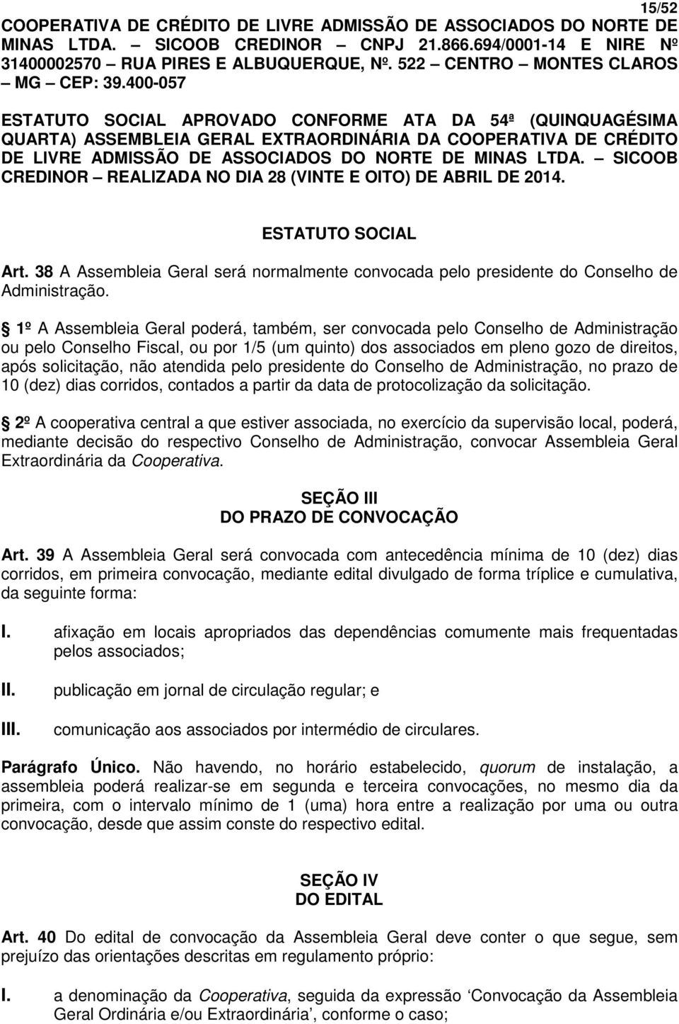 atendida pelo presidente do Conselho de Administração, no prazo de 10 (dez) dias corridos, contados a partir da data de protocolização da solicitação.