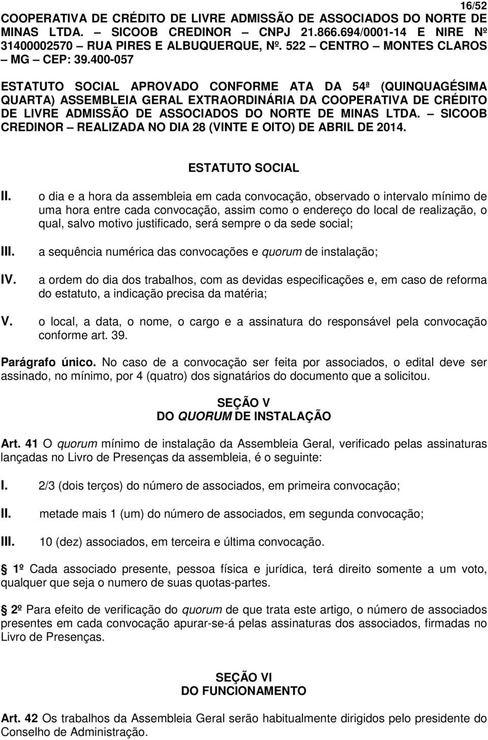 sempre o da sede social; a sequência numérica das convocações e quorum de instalação; a ordem do dia dos trabalhos, com as devidas especificações e, em caso de reforma do estatuto, a indicação