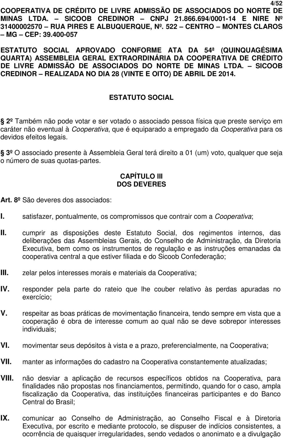 8º São deveres dos associados: CAPÍTULO III DOS DEVERES I. satisfazer, pontualmente, os compromissos que contrair com a Cooperativa; I IV.