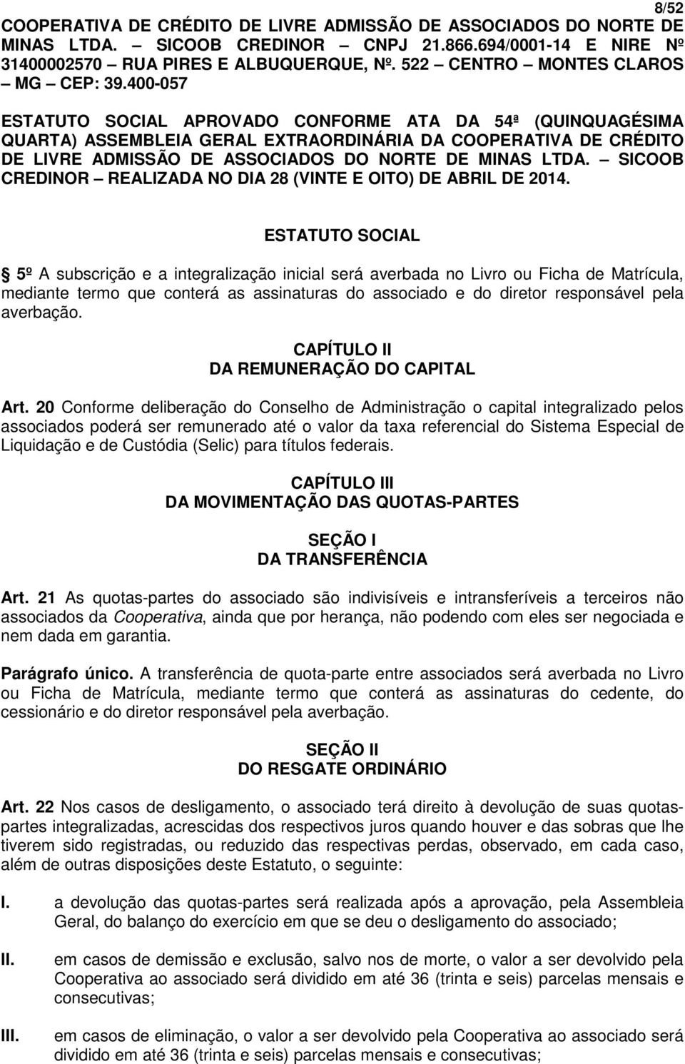 20 Conforme deliberação do Conselho de Administração o capital integralizado pelos associados poderá ser remunerado até o valor da taxa referencial do Sistema Especial de Liquidação e de Custódia