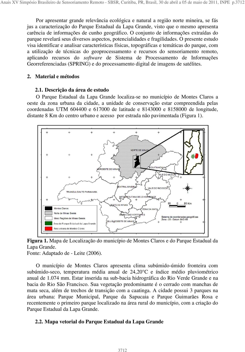 cunho geográfico. O conjunto de informações extraídas do parque revelará seus diversos aspectos, potencialidades e fragilidades.