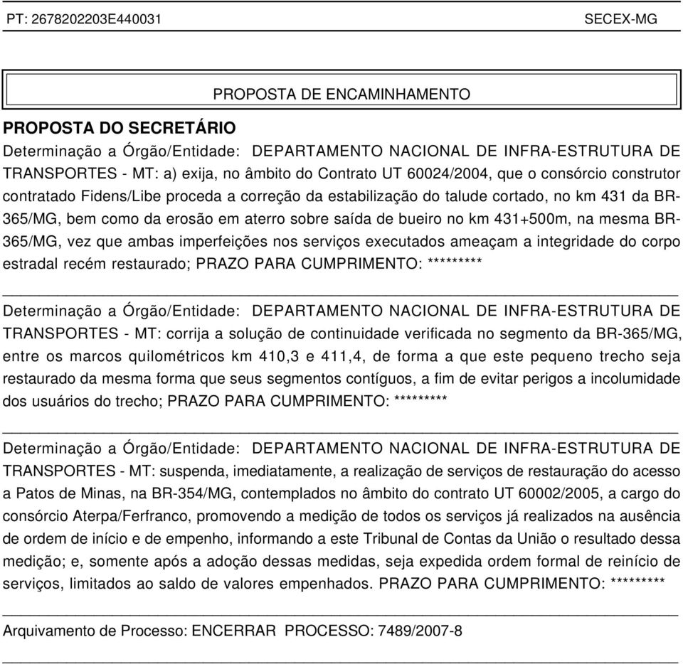 BR- 365/MG, vez que ambas imperfeições nos serviços executados ameaçam a integridade do corpo estradal recém restaurado; PRAZO PARA CUMPRIMENTO: ********* Determinação a Órgão/Entidade: DEPARTAMENTO